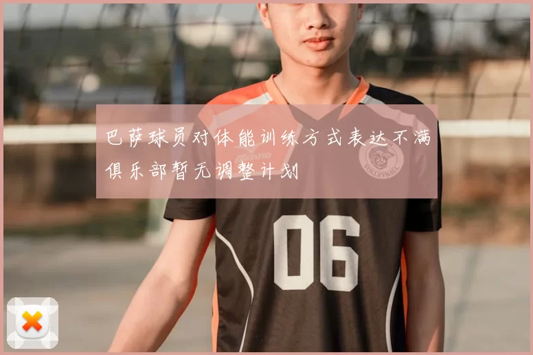巴萨球员对体能训练方式表达不满俱乐部暂无调整计划