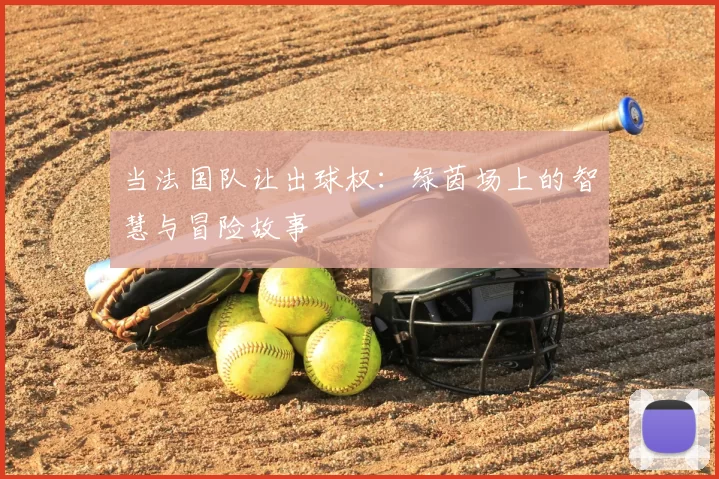 当法国队让出球权:绿茵场上的智慧与冒险故事