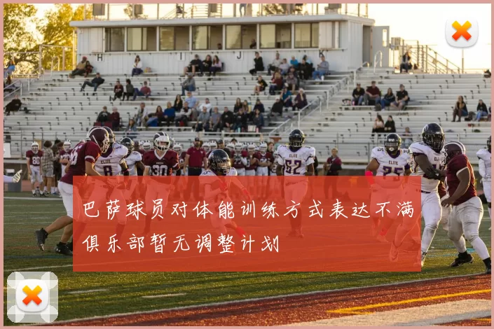 巴萨球员对体能训练方式表达不满俱乐部暂无调整计划