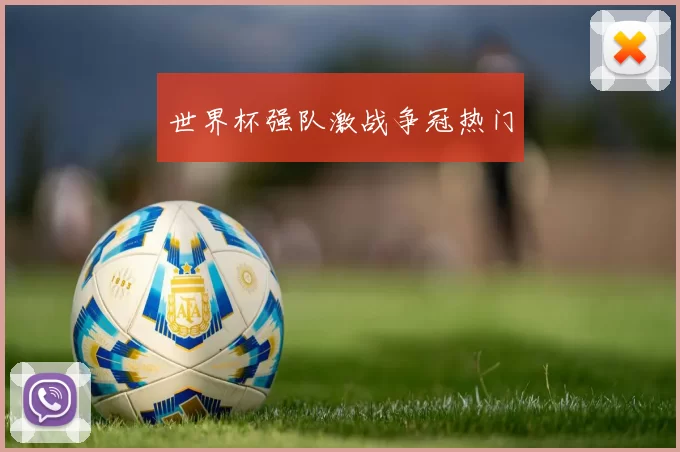 世界杯强队激战争冠热门