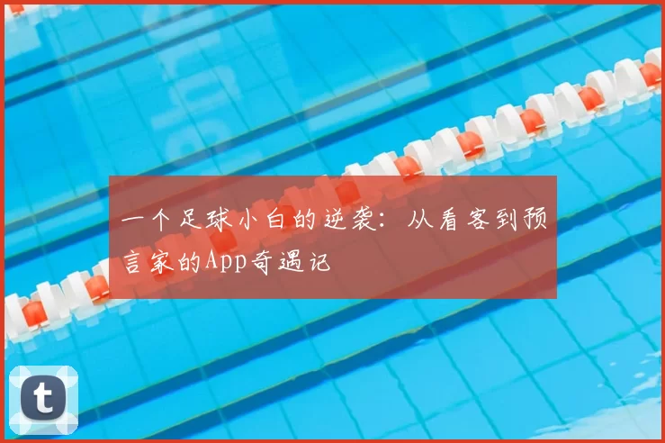 一个足球小白的逆袭:从看客到预言家的App奇遇记
