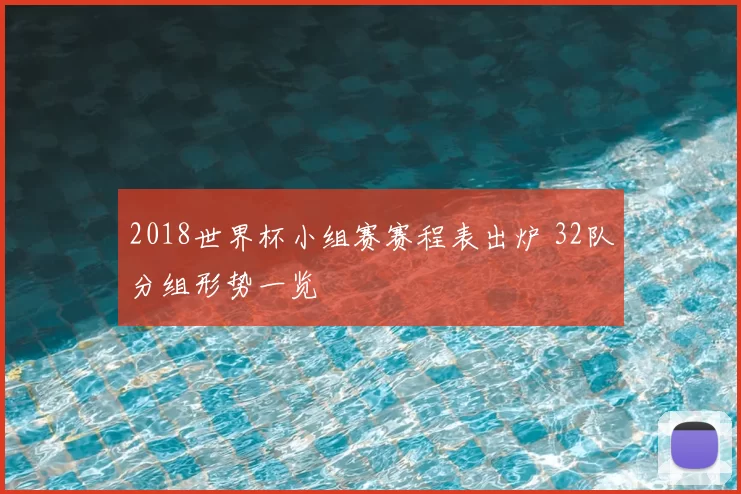 2018世界杯小组赛赛程表出炉 32队分组形势一览