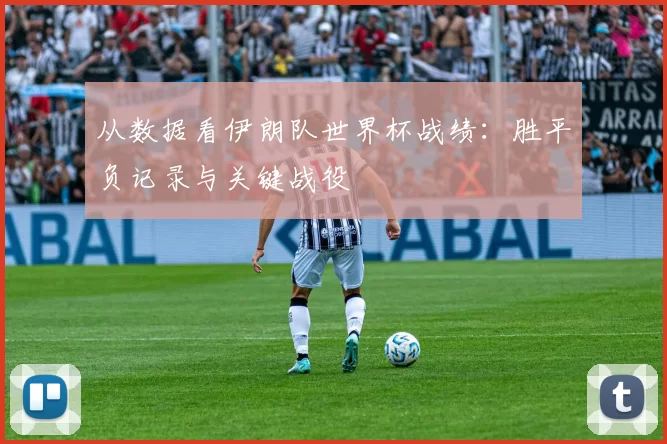 从数据看伊朗队世界杯战绩:胜平负记录与关键战役