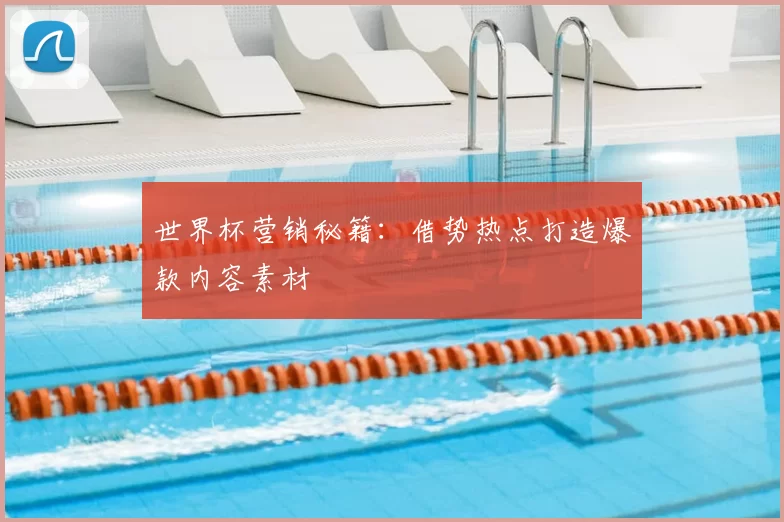 世界杯营销秘籍:借势热点打造爆款内容素材