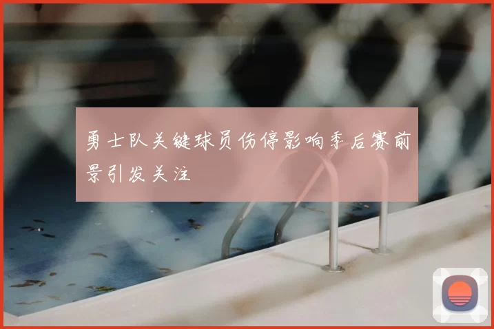 勇士队关键球员伤停影响季后赛前景引发关注